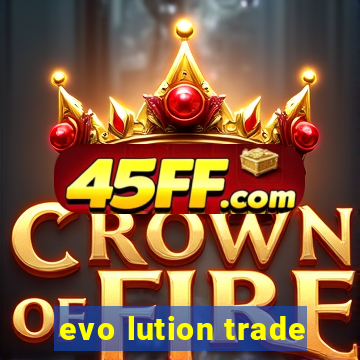 evo lution trade